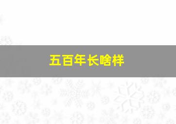 五百年长啥样