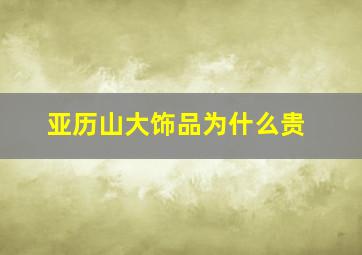 亚历山大饰品为什么贵