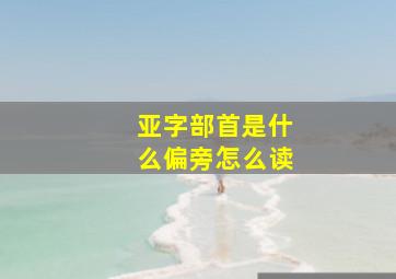 亚字部首是什么偏旁怎么读