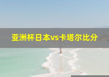 亚洲杯日本vs卡塔尔比分