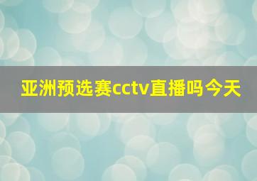 亚洲预选赛cctv直播吗今天