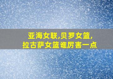 亚海女联,贝罗女篮,拉古萨女篮谁厉害一点