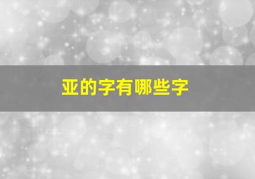 亚的字有哪些字