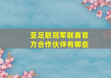 亚足联冠军联赛官方合作伙伴有哪些