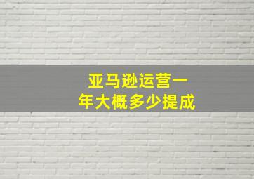 亚马逊运营一年大概多少提成