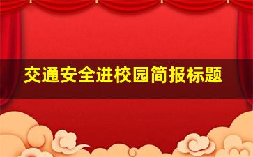 交通安全进校园简报标题