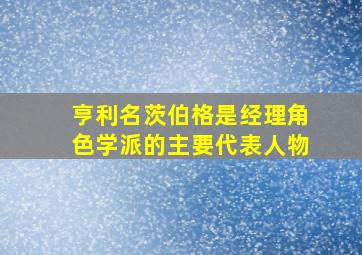 亨利名茨伯格是经理角色学派的主要代表人物