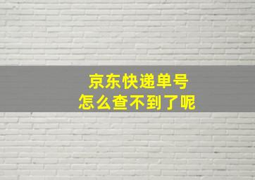 京东快递单号怎么查不到了呢