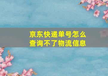 京东快递单号怎么查询不了物流信息