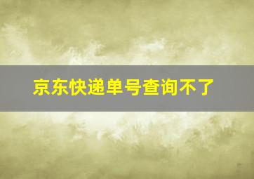 京东快递单号查询不了