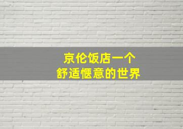 京伦饭店一个舒适惬意的世界