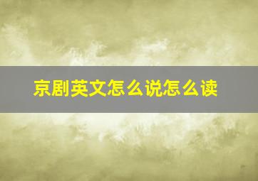 京剧英文怎么说怎么读