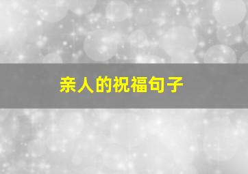 亲人的祝福句子