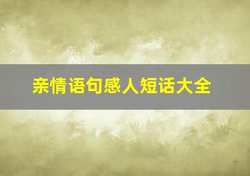 亲情语句感人短话大全