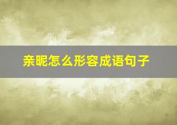 亲昵怎么形容成语句子