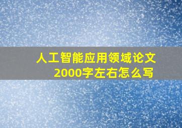 人工智能应用领域论文2000字左右怎么写