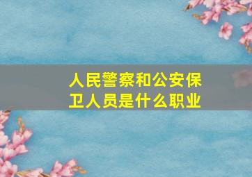 人民警察和公安保卫人员是什么职业