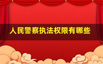 人民警察执法权限有哪些