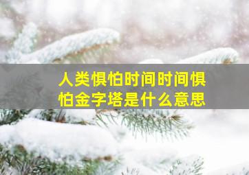 人类惧怕时间时间惧怕金字塔是什么意思