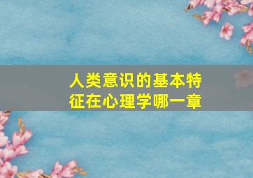 人类意识的基本特征在心理学哪一章