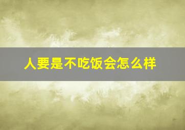 人要是不吃饭会怎么样