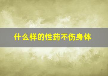 什么样的性药不伤身体