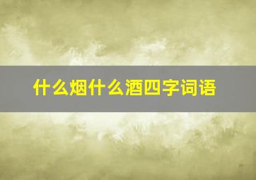 什么烟什么酒四字词语