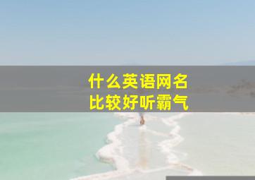 什么英语网名比较好听霸气