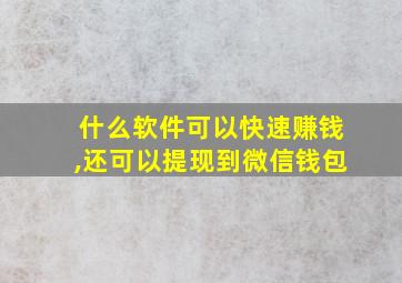 什么软件可以快速赚钱,还可以提现到微信钱包