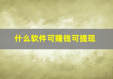 什么软件可赚钱可提现