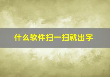 什么软件扫一扫就出字