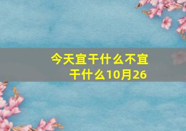 今天宜干什么不宜干什么10月26