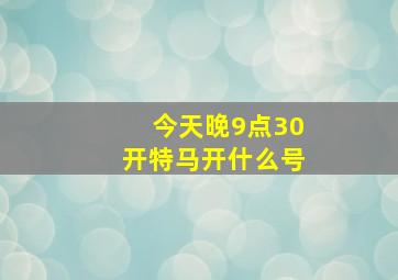 今天晚9点30开特马开什么号