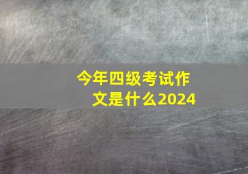 今年四级考试作文是什么2024