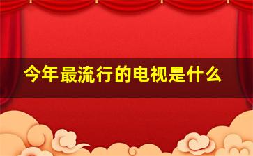 今年最流行的电视是什么