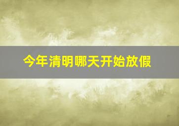 今年清明哪天开始放假