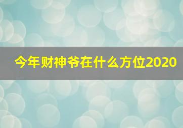 今年财神爷在什么方位2020