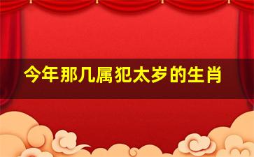 今年那几属犯太岁的生肖