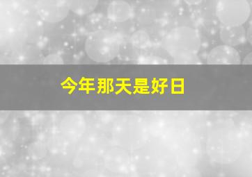 今年那天是好日