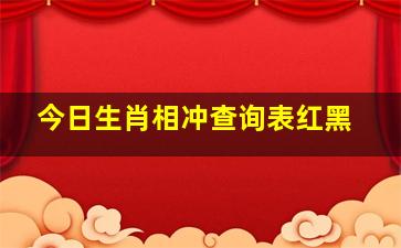 今日生肖相冲查询表红黑