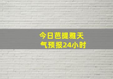 今日芭提雅天气预报24小时