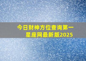 今日财神方位查询第一星座网最新版2025