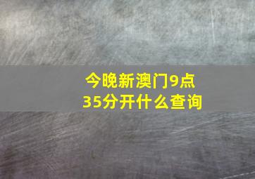 今晚新澳门9点35分开什么查询