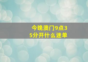 今晚澳门9点35分开什么迷单