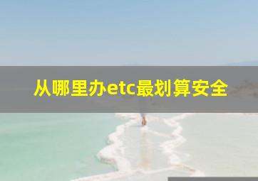 从哪里办etc最划算安全