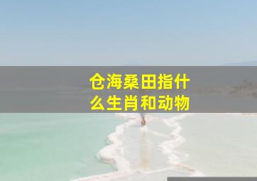 仓海桑田指什么生肖和动物