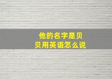 他的名字是贝贝用英语怎么说