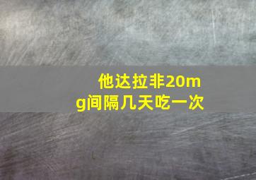 他达拉非20mg间隔几天吃一次