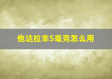 他达拉非5毫克怎么用