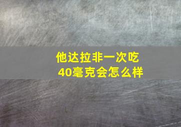 他达拉非一次吃40毫克会怎么样